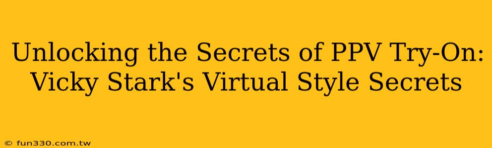 Unlocking the Secrets of PPV Try-On: Vicky Stark's Virtual Style Secrets