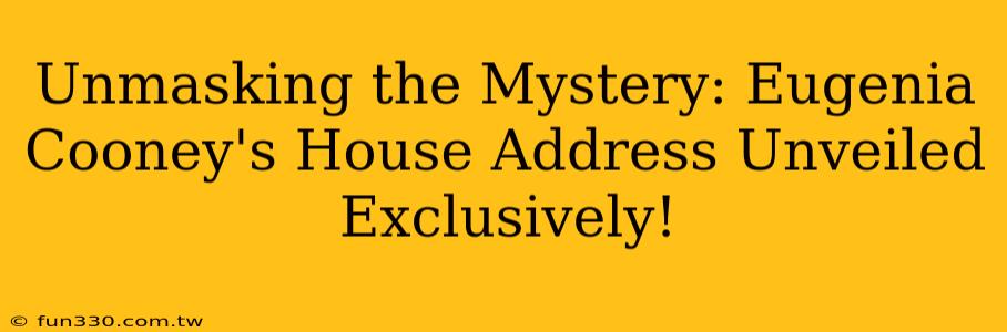 Unmasking the Mystery: Eugenia Cooney's House Address Unveiled Exclusively!