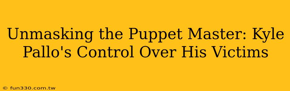 Unmasking the Puppet Master: Kyle Pallo's Control Over His Victims