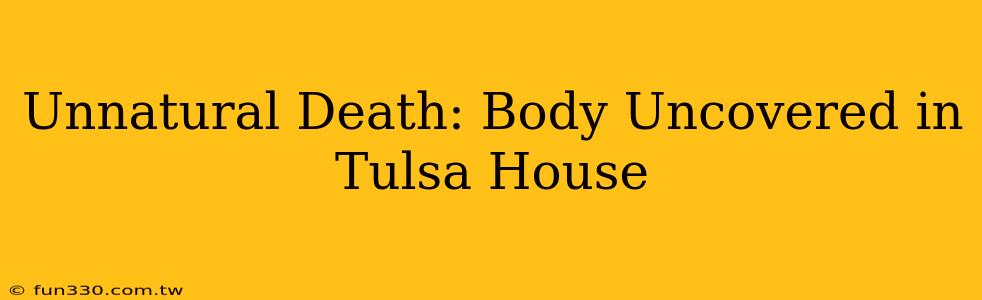 Unnatural Death: Body Uncovered in Tulsa House