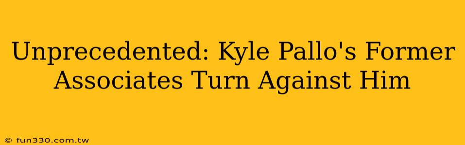 Unprecedented: Kyle Pallo's Former Associates Turn Against Him