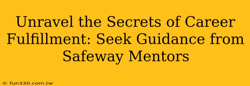 Unravel the Secrets of Career Fulfillment: Seek Guidance from Safeway Mentors