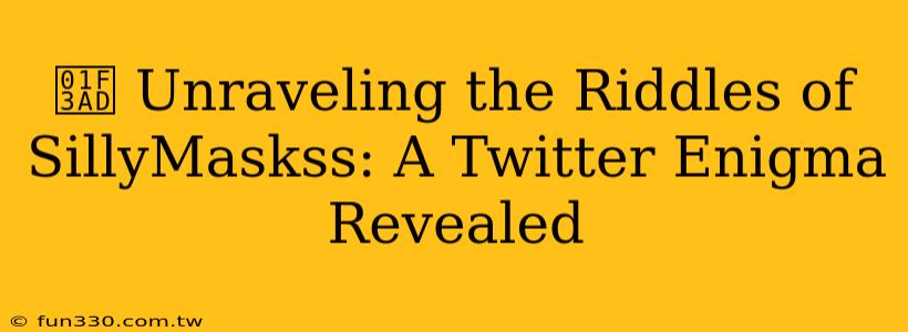 🎭 Unraveling the Riddles of SillyMaskss: A Twitter Enigma Revealed