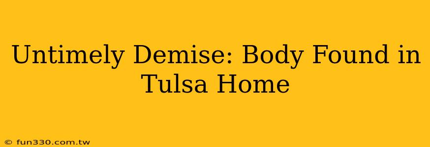 Untimely Demise: Body Found in Tulsa Home