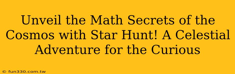 Unveil the Math Secrets of the Cosmos with Star Hunt! A Celestial Adventure for the Curious