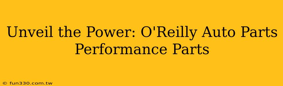 Unveil the Power: O'Reilly Auto Parts Performance Parts