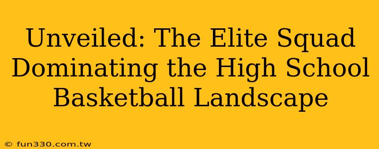 Unveiled: The Elite Squad Dominating the High School Basketball Landscape