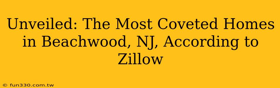 Unveiled: The Most Coveted Homes in Beachwood, NJ, According to Zillow