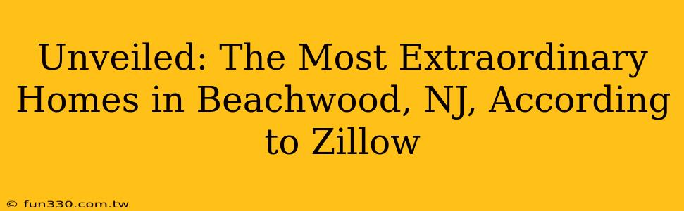 Unveiled: The Most Extraordinary Homes in Beachwood, NJ, According to Zillow