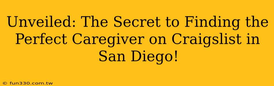 Unveiled: The Secret to Finding the Perfect Caregiver on Craigslist in San Diego!