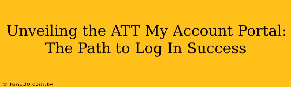 Unveiling the ATT My Account Portal: The Path to Log In Success