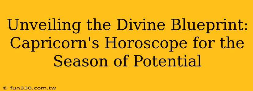 Unveiling the Divine Blueprint: Capricorn's Horoscope for the Season of Potential