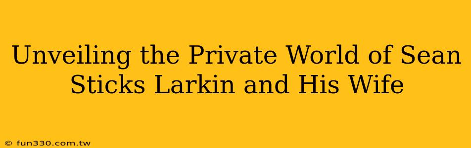 Unveiling the Private World of Sean Sticks Larkin and His Wife