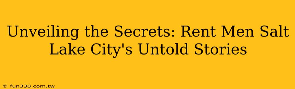 Unveiling the Secrets: Rent Men Salt Lake City's Untold Stories