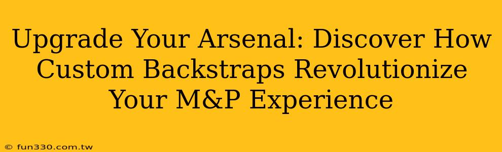 Upgrade Your Arsenal: Discover How Custom Backstraps Revolutionize Your M&P Experience