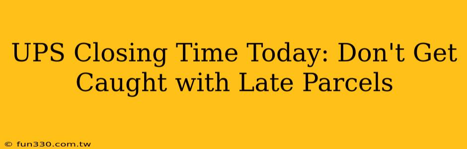 UPS Closing Time Today: Don't Get Caught with Late Parcels