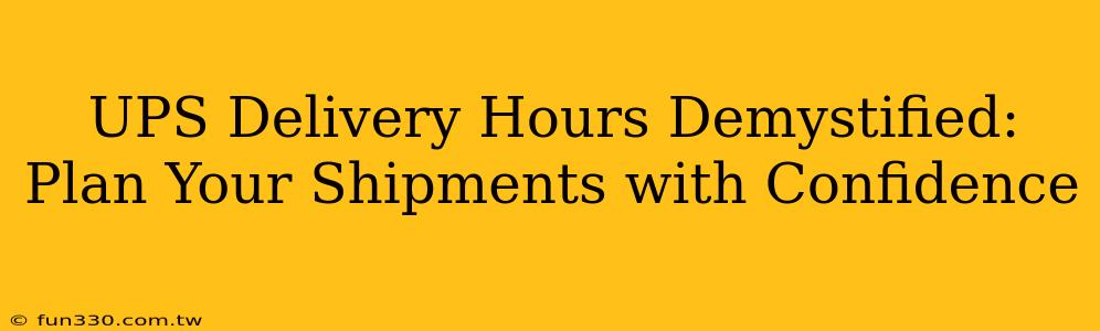 UPS Delivery Hours Demystified: Plan Your Shipments with Confidence