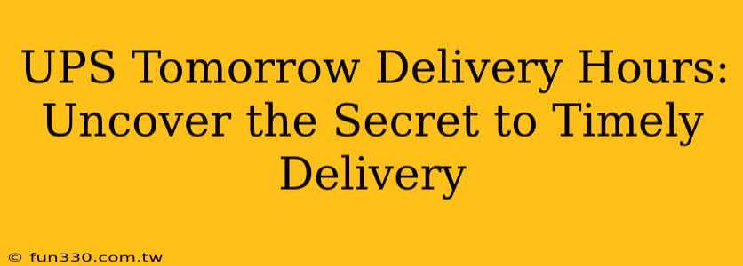 UPS Tomorrow Delivery Hours: Uncover the Secret to Timely Delivery