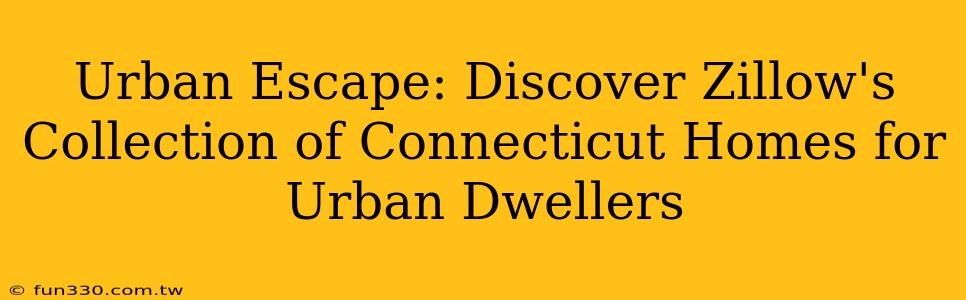 Urban Escape: Discover Zillow's Collection of Connecticut Homes for Urban Dwellers