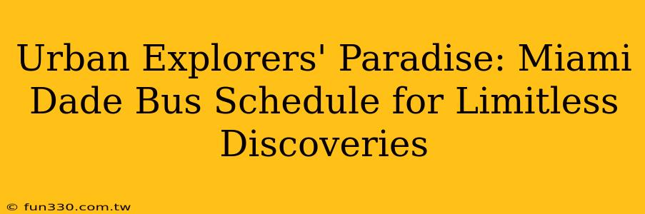 Urban Explorers' Paradise: Miami Dade Bus Schedule for Limitless Discoveries