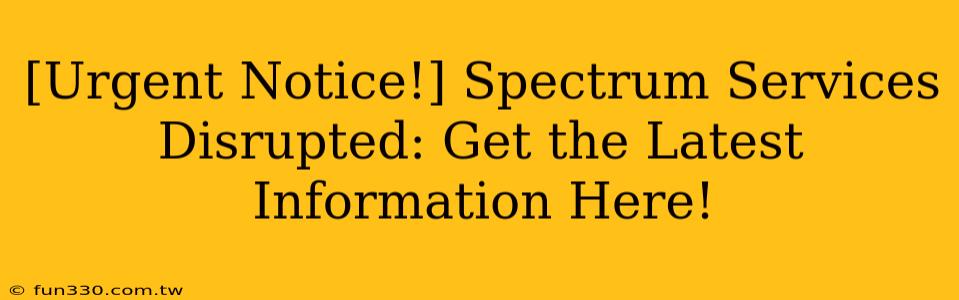 [Urgent Notice!] Spectrum Services Disrupted: Get the Latest Information Here!