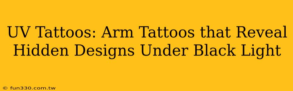 UV Tattoos: Arm Tattoos that Reveal Hidden Designs Under Black Light