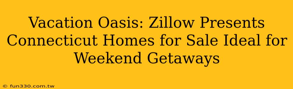 Vacation Oasis: Zillow Presents Connecticut Homes for Sale Ideal for Weekend Getaways