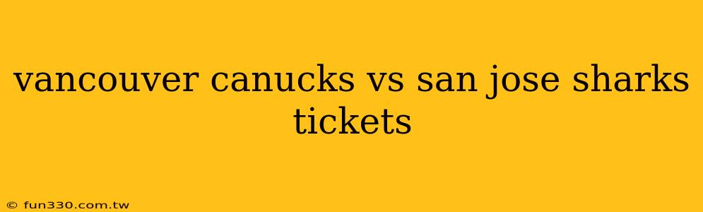 vancouver canucks vs san jose sharks tickets