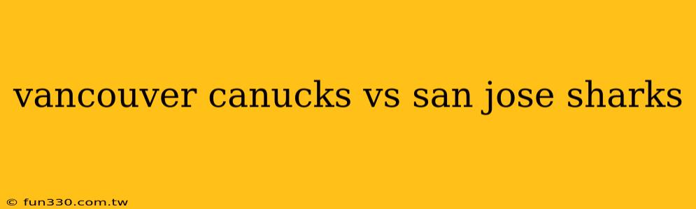 vancouver canucks vs san jose sharks