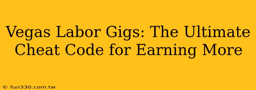 Vegas Labor Gigs: The Ultimate Cheat Code for Earning More