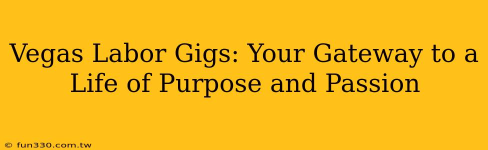 Vegas Labor Gigs: Your Gateway to a Life of Purpose and Passion