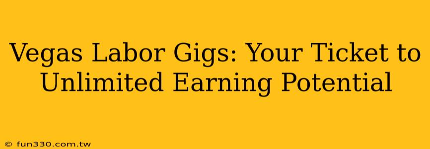 Vegas Labor Gigs: Your Ticket to Unlimited Earning Potential