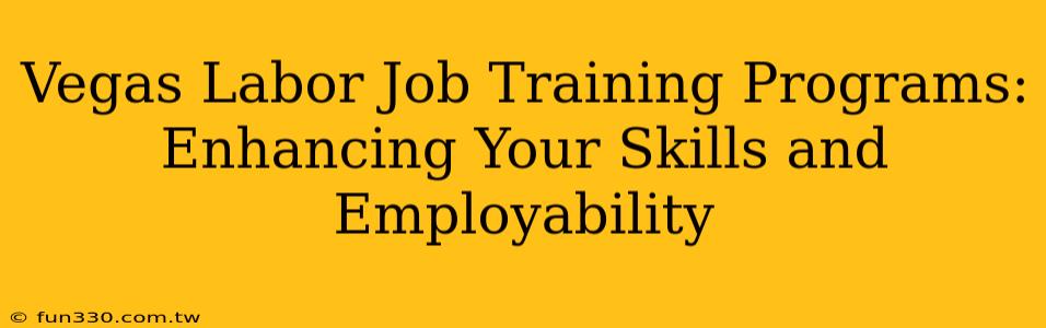 Vegas Labor Job Training Programs: Enhancing Your Skills and Employability