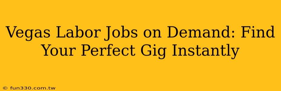 Vegas Labor Jobs on Demand: Find Your Perfect Gig Instantly