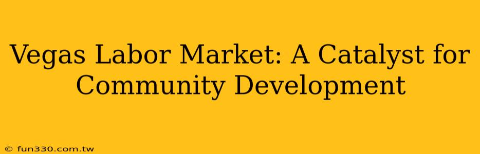 Vegas Labor Market: A Catalyst for Community Development