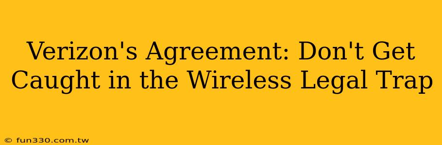 Verizon's Agreement: Don't Get Caught in the Wireless Legal Trap