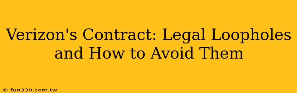 Verizon's Contract: Legal Loopholes and How to Avoid Them