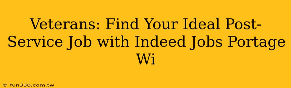 Veterans: Find Your Ideal Post-Service Job with Indeed Jobs Portage Wi