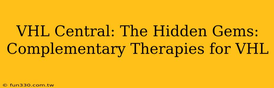 VHL Central: The Hidden Gems: Complementary Therapies for VHL