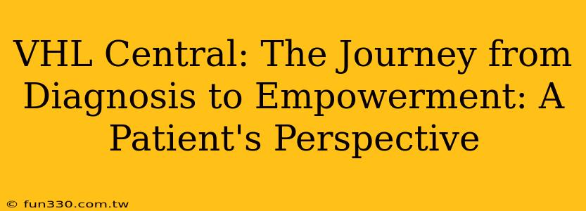 VHL Central: The Journey from Diagnosis to Empowerment: A Patient's Perspective