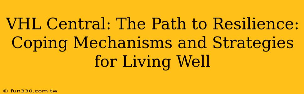 VHL Central: The Path to Resilience: Coping Mechanisms and Strategies for Living Well