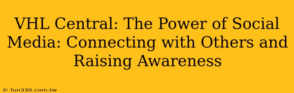 VHL Central: The Power of Social Media: Connecting with Others and Raising Awareness