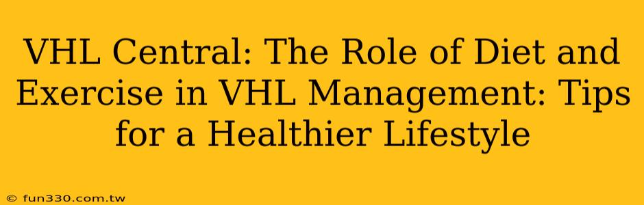 VHL Central: The Role of Diet and Exercise in VHL Management: Tips for a Healthier Lifestyle