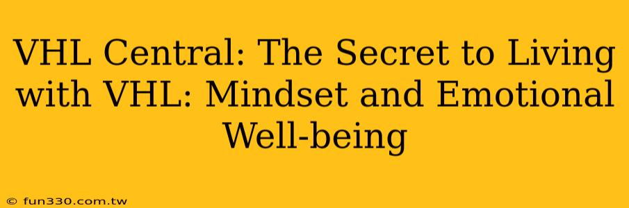 VHL Central: The Secret to Living with VHL: Mindset and Emotional Well-being