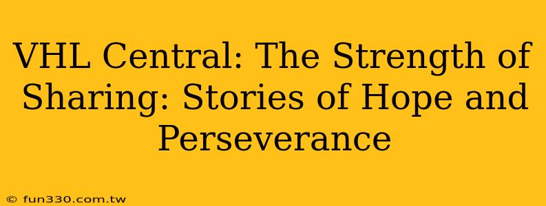 VHL Central: The Strength of Sharing: Stories of Hope and Perseverance