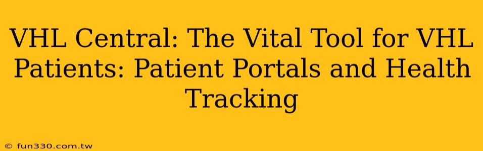 VHL Central: The Vital Tool for VHL Patients: Patient Portals and Health Tracking