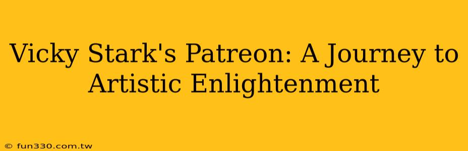 Vicky Stark's Patreon: A Journey to Artistic Enlightenment