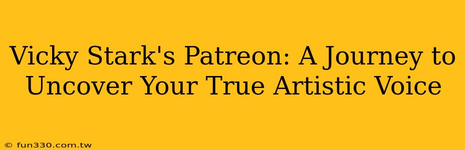 Vicky Stark's Patreon: A Journey to Uncover Your True Artistic Voice