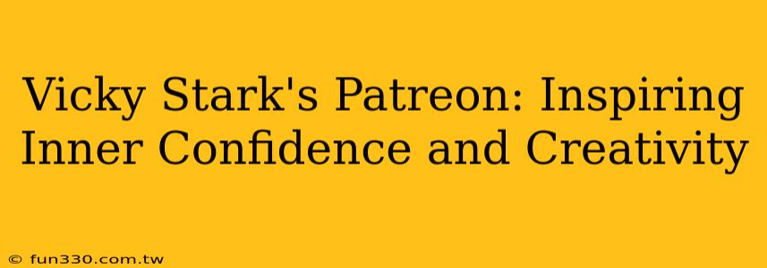 Vicky Stark's Patreon: Inspiring Inner Confidence and Creativity