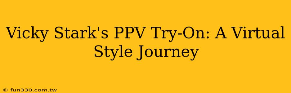 Vicky Stark's PPV Try-On: A Virtual Style Journey